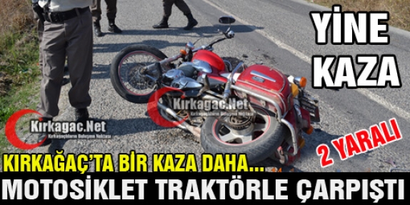KIRKAĞAÇ’TA BİR KAZA DAHA 2 YARALI