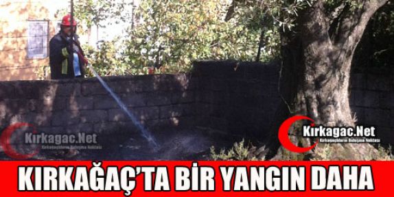 KIRKAĞAÇ'TA BİR YANGIN DAHA