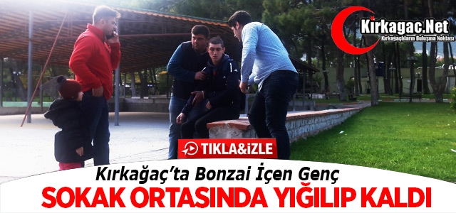 KIRKAĞAÇ’TA BONZAİ İÇEN GENCİN HALİ(VİDEO)