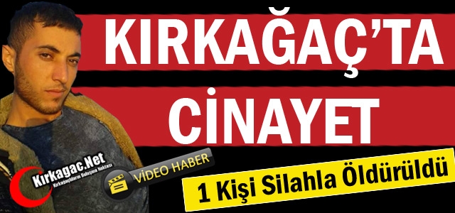 KIRKAĞAÇ'TA CİNAYET 1 KİŞİ ÖLDÜ