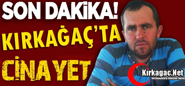 KIRKAĞAÇ’TA CİNAYET 