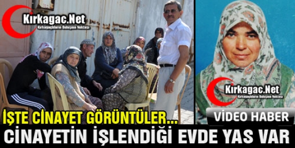 KIRKAĞAÇ’TA CİNAYET İŞLENEN EVDE YAS VAR(ÖZEL HABER)