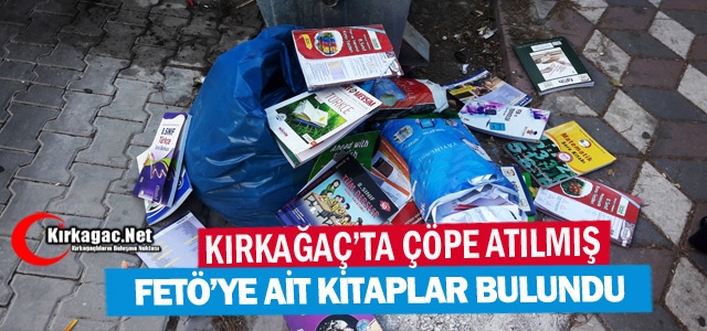 KIRKAĞAÇ’TA ÇÖPE ATILMIŞ FETÖ’YE AİT KİTAPLAR BULUNDU