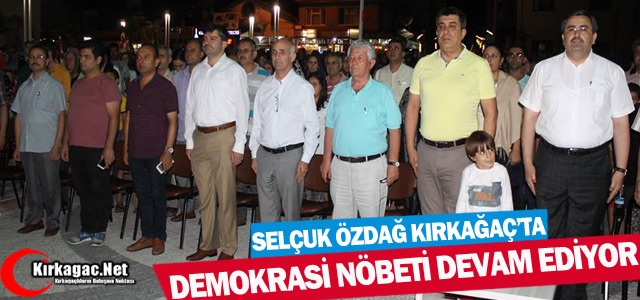 KIRKAĞAÇ'TA DEMOKRASİ NÖBETİNE ÖZDAĞ'DA KATILDI