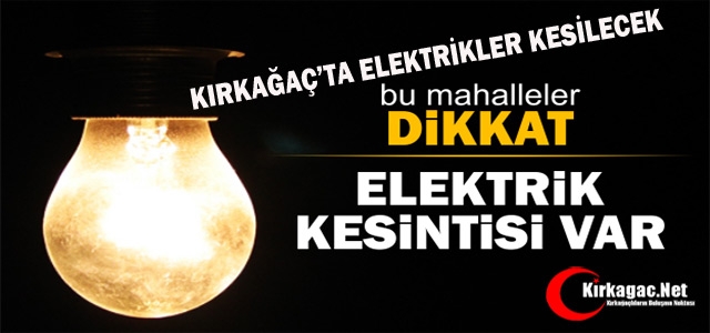 KIRKAĞAÇ'TA ELEKTRİKLER KESİLECEK