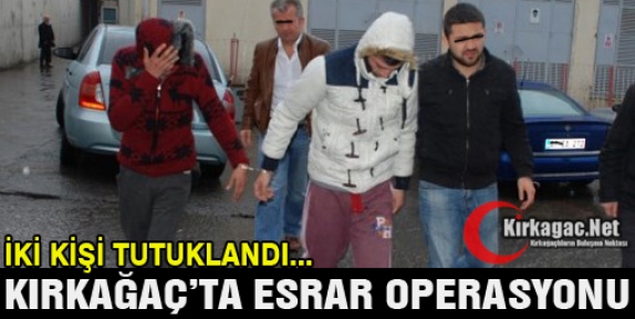 KIRKAĞAÇ’TA ESRAR OPERASYONU