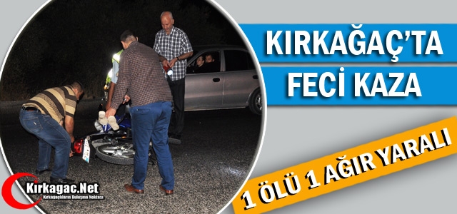 KIRKAĞAÇ’TA FECİ KAZA 1 ÖLÜ 1 AĞIR YARALI