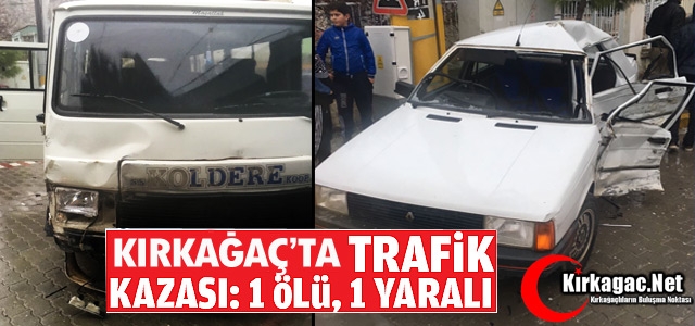 KIRKAĞAÇ'TA FECİ KAZA 1 ÖLÜ 1 YARALI