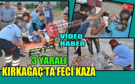 KIRKAĞAÇ'TA FECİ KAZA 3 YARALI(VİDEO)