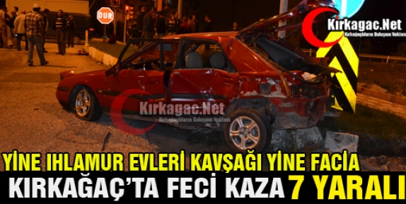 KIRKAĞAÇ’TA FECİ KAZA 7 YARALI