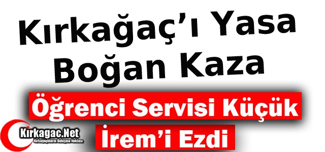 KIRKAĞAÇ’TA FECİ KAZA 