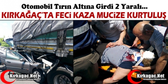 KIRKAĞAÇ’TA FECİ KAZA MUCİZE KURTULUŞ