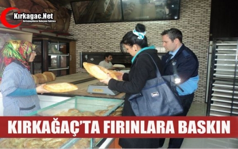 KIRKAĞAÇ’TA FIRINLARA BASKIN