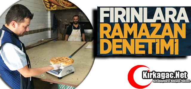 KIRKAĞAÇ'TA FIRINLARA RAMAZAN DENETİMİ