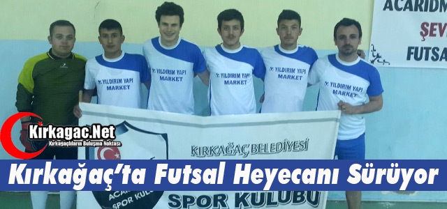 KIRKAĞAÇ'TA FUTSAL HEYECANI SÜRÜYOR