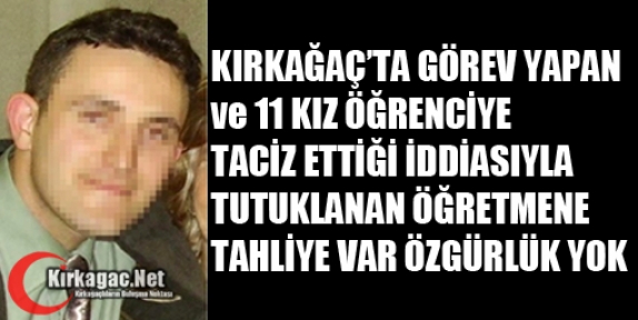 KIRKAĞAÇ'TA GÖREV YAPAN ve TACİZDEN TUTUKLANAN ÖĞRETMENE TAHLİYE VAR ÖZGÜRLÜK YOK