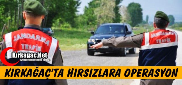 KIRKAĞAÇ'TA HIRSIZLIK OPERASYONU