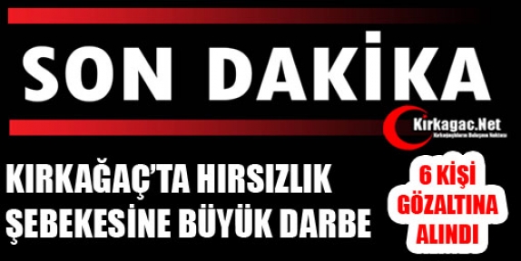 KIRKAĞAÇ’TA HIRSIZLIK ŞEBEKESİNE BÜYÜK DARBE