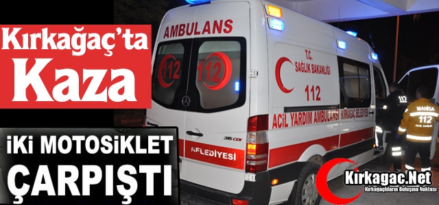 KIRKAĞAÇ’TA İKİ MOTOSİKLET ÇARPIŞTI