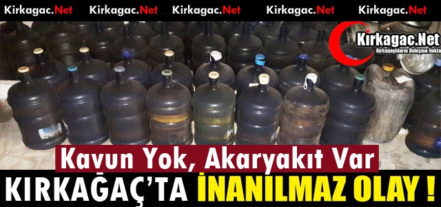 KIRKAĞAÇ’TA İNANILMAZ OLAY..TEZGÂHTA KAVUN YOK AKARYAKIT VAR