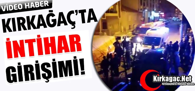 KIRKAĞAÇ’TA İNTİHAR GİRİŞİMİ(VİDEO)