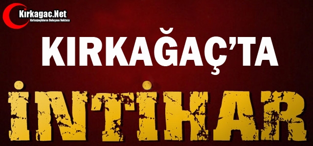 KIRKAĞAÇ’TA İNTİHAR