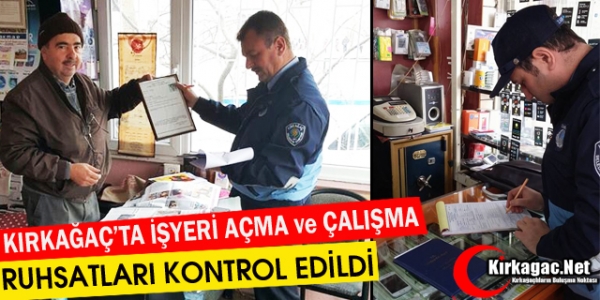 KIRKAĞAÇ'TA İŞ YERİ AÇMA VE ÇALIŞMA RUHSATLARI KONTROL EDİLDİ