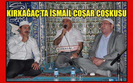 KIRKAĞAÇ'TA İSMAİL COŞAR COŞKUSU