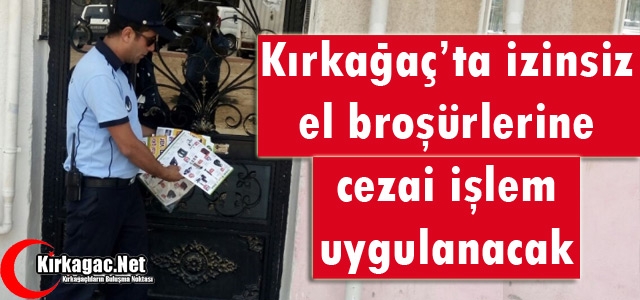 KIRKAĞAÇ'TA İZİNSİZ EL BROŞÜRLERİNE CEZAİ İŞLEM UYGULANACAK