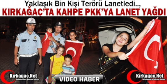 KIRKAĞAÇ’TA KAHPE PKK’YA LANET YAĞDI(VİDEO)