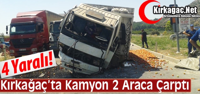 KIRKAĞAÇ’TA KAMYON 2 ARACA ÇARPTI 4 YARALI