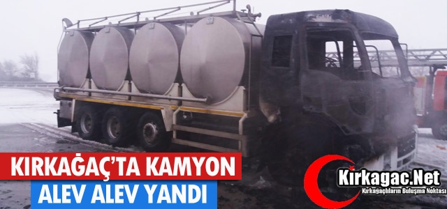 KIRKAĞAÇ’TA KAMYON ALEV ALEV YANDI