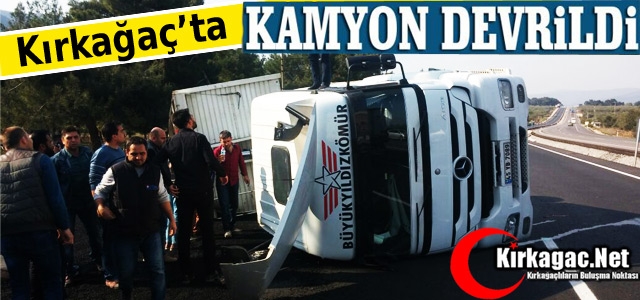 KIRKAĞAÇ’TA KAMYON DEVRİLDİ 1 YARALI