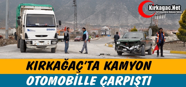 KIRKAĞAÇ'TA KAMYON OTOMOBİLLE ÇARPIŞTI