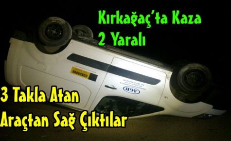 KIRKAĞAÇ'TA KAZA.3 TAKLA ATTILAR