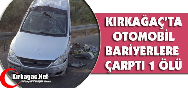 KIRKAĞAÇ’TA KAZA 1 KİŞİ ÖLDÜ