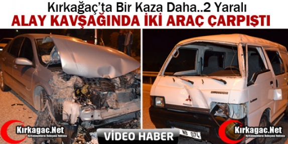 KIRKAĞAÇ’TA KAZA 2 YARALI (VİDEO)