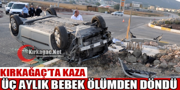 KIRKAĞAÇ'TA KAZA 3 AYLIK BEBEK ÖLÜMDEN DÖNDÜ