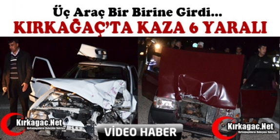 KIRKAĞAÇ’TA KAZA 6 YARALI(VİDEO)