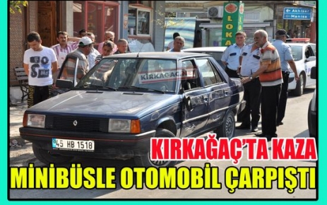 (KIRKAĞAÇ'TA KAZA)MİNİBÜSLE OTOMOBİL ÇARPIŞTI