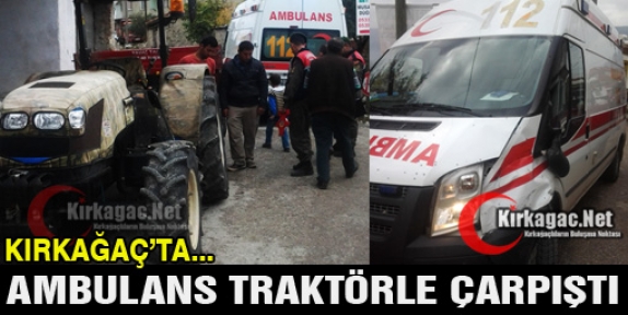 KIRKAĞAÇ'TA KAZA...AMBULANS TRAKTÖRLE ÇARPIŞTI