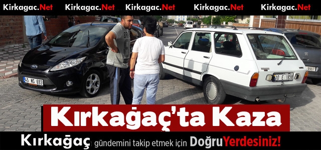 KIRKAĞAÇ'TA KAZA..İKİ OTOMOBİL ÇARPIŞTI