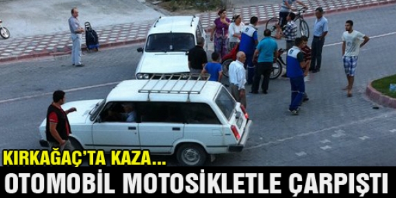 KIRKAĞAÇ’TA KAZA…OTOMOBİL MOTOSİKLETLE ÇARPIŞTI