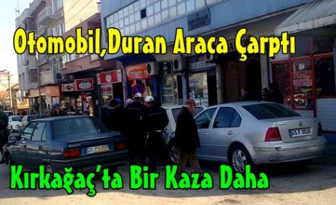 KIRKAĞAÇ'TA KAZA..OTOMOBİL,DURAN ARACA ÇARPTI