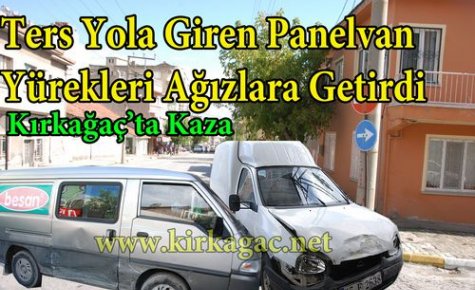 KIRKAĞAÇ'TA KAZA..PANELVAN TERS YOLA GİRDİ