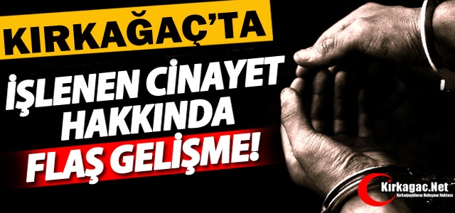 KIRKAĞAÇ'TA Kİ CİNAYET İLE İLGİLİ FLAŞ GELİŞME