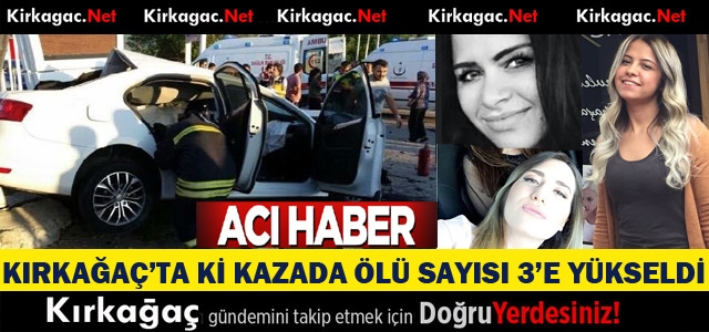 KIRKAĞAÇ'TA Kİ KAZADA ÖLÜ SAYISI 3'E YÜKSELDİ