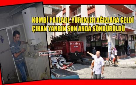 KIRKAĞAÇ'TA “KOMBİ“ BOMBA GİBİ PATLADI