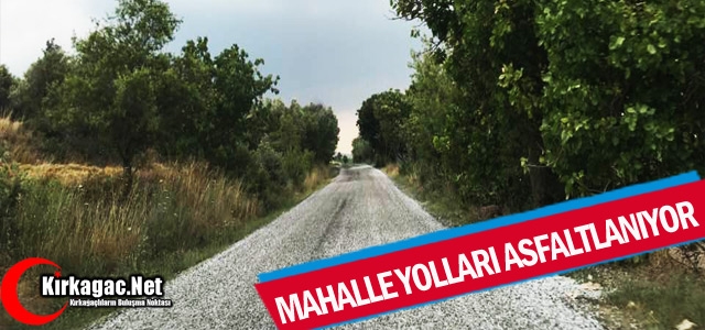 KIRKAĞAÇ'TA MAHALLE YOLLARI ASFALTLANIYOR