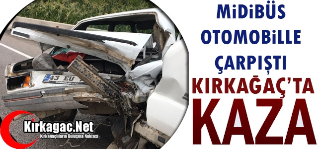 KIRKAĞAÇ’TA MİDİBÜS OTOMOBİLLE ÇARPIŞTI